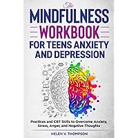 The Mindfulness Workbook for Teens Anxiety and Depression: Practices and CBT Skills to Overcome Anxiety, Stress, Anger and Negative Thoughts