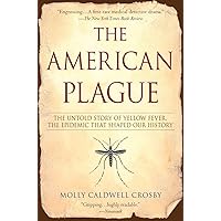 The American Plague: The Untold Story of Yellow Fever, The Epidemic That Shaped Our History The American Plague: The Untold Story of Yellow Fever, The Epidemic That Shaped Our History Paperback Audible Audiobook Kindle Hardcover Audio CD