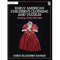 Early American Children’s Clothing and Textiles: Clothing a Child 1600-1800