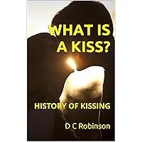WHAT IS A KISS?: HISTORY OF KISSING (KISS HISTORY Book 1) WHAT IS A KISS?: HISTORY OF KISSING (KISS HISTORY Book 1) Kindle
