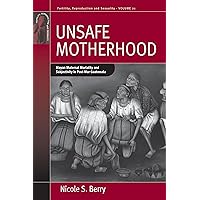 Unsafe Motherhood: Mayan Maternal Mortality and Subjectivity in Post-War Guatemala (Fertility, Reproduction and Sexuality: Social and Cultural Perspectives, 21) Unsafe Motherhood: Mayan Maternal Mortality and Subjectivity in Post-War Guatemala (Fertility, Reproduction and Sexuality: Social and Cultural Perspectives, 21) Paperback Kindle Hardcover Mass Market Paperback