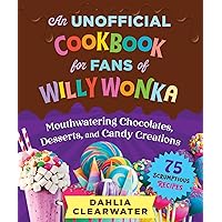 An Unofficial Cookbook for Fans of Willy Wonka: Mouthwatering Chocolates, Desserts, and Candy Creations―75 Scrumptious Recipes! An Unofficial Cookbook for Fans of Willy Wonka: Mouthwatering Chocolates, Desserts, and Candy Creations―75 Scrumptious Recipes! Hardcover Kindle