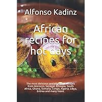 African recipes for hot days: The most delicious and important recipes from Morocco, Senegal, Ethiopia, South Africa, Ghana, Somalia, Congo, Algeria, Libya, Eritrea and many more.