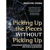 Picking Up the Pieces without Picking Up: A Guidebook through Victimization for People in Recovery Picking Up the Pieces without Picking Up: A Guidebook through Victimization for People in Recovery Paperback Kindle