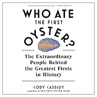 Who Ate the First Oyster?: The Extraordinary People Behind the Greatest Firsts in History Who Ate the First Oyster?: The Extraordinary People Behind the Greatest Firsts in History Audible Audiobook Paperback Kindle