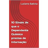 10 Sinais de que o Dependente Químico precisa de internação (Portuguese Edition)