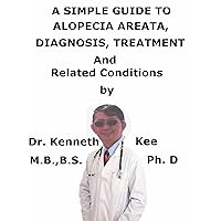 A Simple Guide To Alopecia Areata, Diagnosis, Treatment And Related Conditions A Simple Guide To Alopecia Areata, Diagnosis, Treatment And Related Conditions Kindle