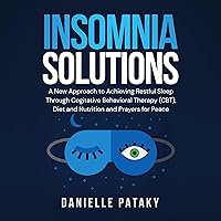 Insomnia Solutions: A New Approach to Achieving Restful Sleep Through Cognitive Behavioral Therapy (CBT), Diet and Nutrition, and Prayers for Peace Insomnia Solutions: A New Approach to Achieving Restful Sleep Through Cognitive Behavioral Therapy (CBT), Diet and Nutrition, and Prayers for Peace Audible Audiobook Paperback Kindle Hardcover