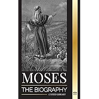Moses: The biography of the leader of the Israelites, life as a prophet and monotheism (History) Moses: The biography of the leader of the Israelites, life as a prophet and monotheism (History) Paperback