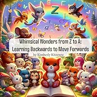 Whimsical Wonders from Z to A: Learning Backwards to Move Forwards Whimsical Wonders from Z to A: Learning Backwards to Move Forwards Paperback
