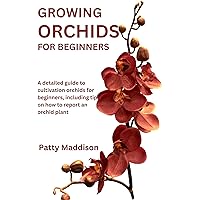 GROWING ORCHIDS FOR BEGINNERS: A detailed guide to cultivation orchids for beginners, including tips on how to report an orchid plant GROWING ORCHIDS FOR BEGINNERS: A detailed guide to cultivation orchids for beginners, including tips on how to report an orchid plant Kindle Paperback