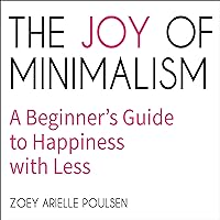 The Joy of Minimalism: A Beginner's Guide to Happiness with Less The Joy of Minimalism: A Beginner's Guide to Happiness with Less Audible Audiobook Kindle Paperback Audio CD