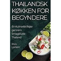 Thailandsk Køkken for Begyndere: En Kulinarisk Rejse gennem Smagsfulde Thailand (Danish Edition)