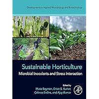 Sustainable Horticulture: Microbial Inoculants and Stress Interaction (Developments in Applied Microbiology and Biotechnology) Sustainable Horticulture: Microbial Inoculants and Stress Interaction (Developments in Applied Microbiology and Biotechnology) Kindle Paperback