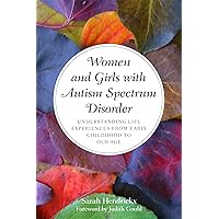 Women and Girls with Autism Spectrum Disorder: Understanding Life Experiences from Early Childhood to Old Age Women and Girls with Autism Spectrum Disorder: Understanding Life Experiences from Early Childhood to Old Age Paperback Kindle