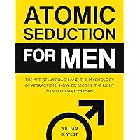 Atomic Seduction for Men: The Art of Approach and The Psychology of Attraction - How to Become the Right Man for Every Woman Atomic Seduction for Men: The Art of Approach and The Psychology of Attraction - How to Become the Right Man for Every Woman Kindle Paperback
