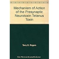 Mechanism of Action of the Presynaptic Neurotoxin Tetanus Toxin Mechanism of Action of the Presynaptic Neurotoxin Tetanus Toxin Paperback