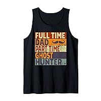 Mens Full Time Dad Part Time ghost hunter Funny Father's Day Tank Top