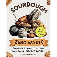 Zero Waste Sourdough- Illustrated Color Edition: Beginner’s Guide to Global Sourdough Discard Recipes – A Sustainable Journey in Baking