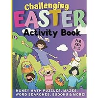 Challenging Easter Activity Book for Kids 8-12: Fun Puzzle Book That Includes: Skill-Building Money Math Puzzles, Mazes, Word Searches, Sudoku & More! (CHALLENGING ACTIVITY BOOKS FOR KIDS)