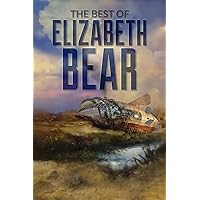 The Best of Elizabeth Bear The Best of Elizabeth Bear Kindle Hardcover