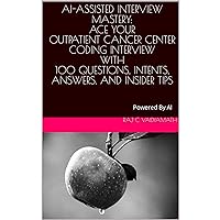 AI-Assisted Interview Mastery: Ace Your Outpatient Cancer Center Coding Interview with 100 Questions, Intents, Answers, and Insider Tips: Powered By AI AI-Assisted Interview Mastery: Ace Your Outpatient Cancer Center Coding Interview with 100 Questions, Intents, Answers, and Insider Tips: Powered By AI Audible Audiobook Kindle Hardcover Paperback