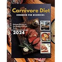 Carnivore Diet Cookbook for Beginners: Delicious Recipes to Get Healthy and Look Great Carnivore Diet Cookbook for Beginners: Delicious Recipes to Get Healthy and Look Great Paperback Kindle