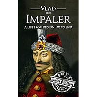 Vlad the Impaler: A Life From Beginning to End (Medieval History)