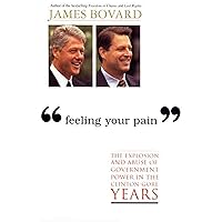 Feeling Your Pain: The Explosion and Abuse of Government Power in the Clinton-Gore Years Feeling Your Pain: The Explosion and Abuse of Government Power in the Clinton-Gore Years Kindle Hardcover Paperback