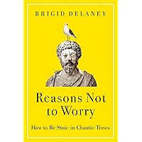 Reasons Not to Worry: How to Be Stoic in Chaotic Times Reasons Not to Worry: How to Be Stoic in Chaotic Times Hardcover Kindle Audible Audiobook Paperback Audio CD