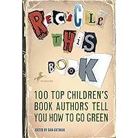Recycle This Book: 100 Top Children's Book Authors Tell You How to Go Green Recycle This Book: 100 Top Children's Book Authors Tell You How to Go Green Paperback Kindle Library Binding