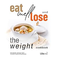 Eat Well and Lose the Weight Cookbook: The No-Diet, No-Guilt Way to Shed Those Extra Pounds Eat Well and Lose the Weight Cookbook: The No-Diet, No-Guilt Way to Shed Those Extra Pounds Kindle Hardcover Paperback