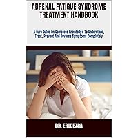 ADRENAL FATIGUE SYNDROME TREATMENT HANDBOOK : A Cure Guide On Complete Knowledge To Understand, Treat, Prevent And Reverse Symptoms Completely ADRENAL FATIGUE SYNDROME TREATMENT HANDBOOK : A Cure Guide On Complete Knowledge To Understand, Treat, Prevent And Reverse Symptoms Completely Kindle Paperback