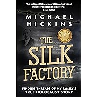 The Silk Factory: Finding Threads of My Family's True Holocaust Story (Holocaust Heritage) The Silk Factory: Finding Threads of My Family's True Holocaust Story (Holocaust Heritage) Paperback Kindle Hardcover