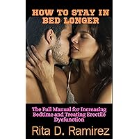 HOW TO STAY IN BED LONGER: The Full Manual for Increasing Bedtime and Treating Erectile Dysfunction HOW TO STAY IN BED LONGER: The Full Manual for Increasing Bedtime and Treating Erectile Dysfunction Kindle Paperback
