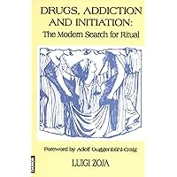 Drugs, Addiction and Initiation: The Modern Search for Ritual Drugs, Addiction and Initiation: The Modern Search for Ritual Paperback Kindle