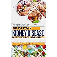 THE EVERYDAY KIDNEY DISEASE DIET GUIDE FOR BEGINNERS: The nutritional roadmap to treat, manage and prevent renal diseases with 100+ Low Sodium, Kidney-friendly recipes THE EVERYDAY KIDNEY DISEASE DIET GUIDE FOR BEGINNERS: The nutritional roadmap to treat, manage and prevent renal diseases with 100+ Low Sodium, Kidney-friendly recipes Kindle Paperback
