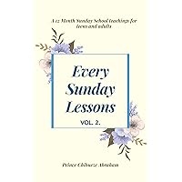 EVERY SUNDAY LESSONS: A 12 month Sunday School Teachings For Teens and Adults (2020 Edition Book 2) EVERY SUNDAY LESSONS: A 12 month Sunday School Teachings For Teens and Adults (2020 Edition Book 2) Kindle