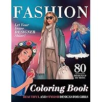 Let your Inner Designer Shine – Fashion Coloring Book for Girls - Beautiful & Stylish Designs for Girls – Ages 8-12 – Teens, Kids & Women