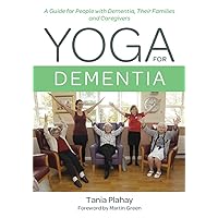 Yoga for Dementia: A Guide for People with Dementia, Their Families and Caregivers Yoga for Dementia: A Guide for People with Dementia, Their Families and Caregivers Paperback Kindle