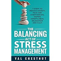 The Balancing Act of Stress Management: 7 Steps to Reduce Anxiety, Fear and Overthinking, Inspire Mindfulness, Relaxation and Calm The Balancing Act of Stress Management: 7 Steps to Reduce Anxiety, Fear and Overthinking, Inspire Mindfulness, Relaxation and Calm Kindle Paperback Audible Audiobook Hardcover
