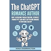 THE CHATGPT ROMANCE AUTHOR: How to Overcome Procrastination, Skyrocket Productivity and Write Captivating Romance Fiction using ChatGPT (AI for Authors Book 1) THE CHATGPT ROMANCE AUTHOR: How to Overcome Procrastination, Skyrocket Productivity and Write Captivating Romance Fiction using ChatGPT (AI for Authors Book 1) Kindle Paperback