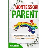 The Montessori Parent: How to foster independence in your toddler using 100+ sensory activities and guide them to a childhood of love, joy and confidence through the Montessori Philosophy The Montessori Parent: How to foster independence in your toddler using 100+ sensory activities and guide them to a childhood of love, joy and confidence through the Montessori Philosophy Paperback Kindle Hardcover