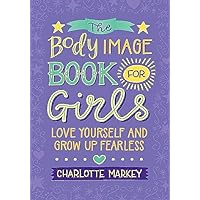 The Body Image Book for Girls: Love Yourself and Grow Up Fearless The Body Image Book for Girls: Love Yourself and Grow Up Fearless Paperback Kindle