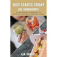 Diet Starts Today (or Tomorrow?): Overcoming Barriers to Healthy Eating & Weight Loss Diet Starts Today (or Tomorrow?): Overcoming Barriers to Healthy Eating & Weight Loss Kindle Audible Audiobook Paperback