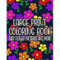 Large Print Coloring Book Easy Flower Patterns and More: Stress Relief Coloring For Seniors and Beginners, Simple Designs and Illustrations To Color For Relaxation Large Print Coloring Book Easy Flower Patterns and More: Stress Relief Coloring For Seniors and Beginners, Simple Designs and Illustrations To Color For Relaxation Paperback