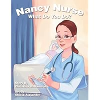 Nancy Nurse What Do You Do? Nancy Nurse What Do You Do? Paperback Kindle