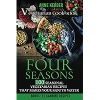 Four Seasons - Vegetarian Cookbook: 100 Seasonal Vegetarian Recipes That Makes Your Mouth Water - Including Bonus: 12 Canning Recipes