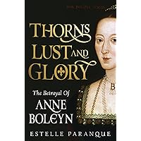 Thorns, Lust, and Glory: The Betrayal of Anne Boleyn Thorns, Lust, and Glory: The Betrayal of Anne Boleyn Hardcover Kindle Audible Audiobook