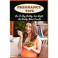 Pregnancy Tips: How To Stay Healthy, Lose Weight And Healthy Babies Formulas